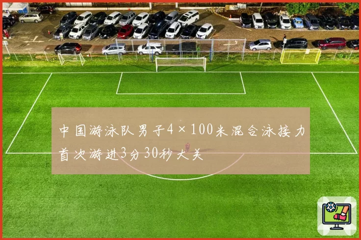 中国游泳队男子4×100米混合泳接力首次游进3分30秒大关