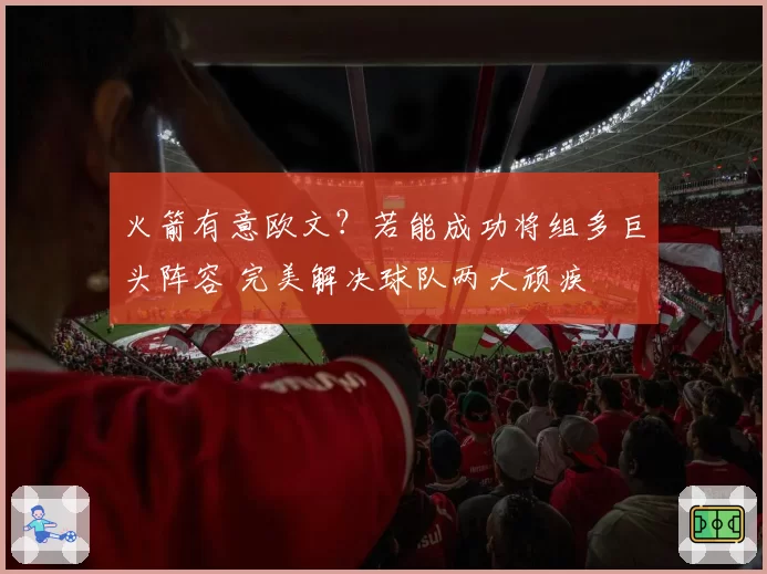 火箭有意欧文?若能成功将组多巨头阵容 完美解决球队两大顽疾